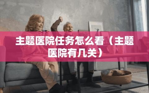 主题医院任务怎么看（主题医院有几关）