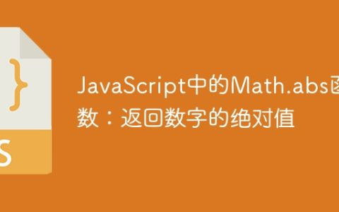JavaScript中的Math.abs函数：返回数字的绝对值