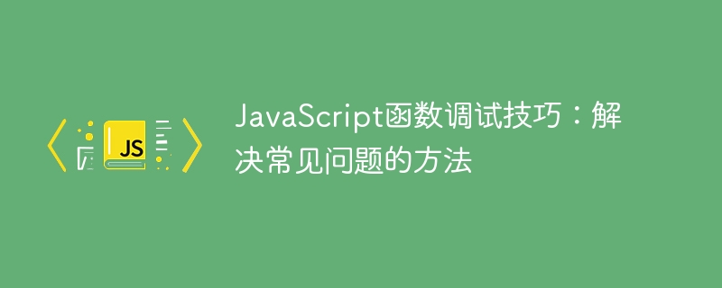 javascript函数调试技巧:解决常见问题的方法