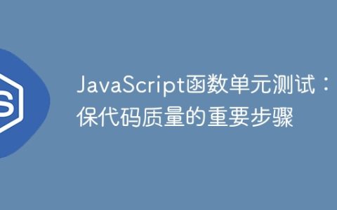 JavaScript函数单元测试：确保代码质量的重要步骤