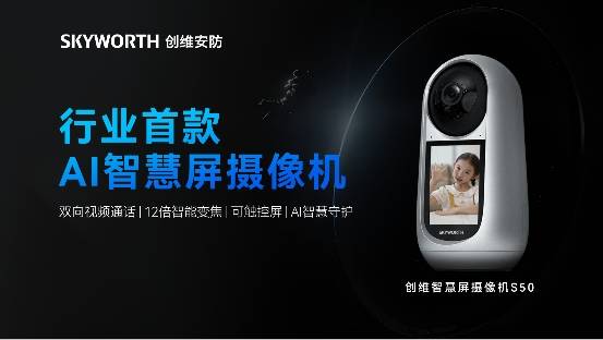 行业首款AI智慧屏摄像机,创维智慧屏摄像机S50首发上市