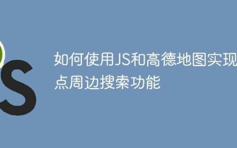 如何使用JS和高德地图实现地点周边搜索功能