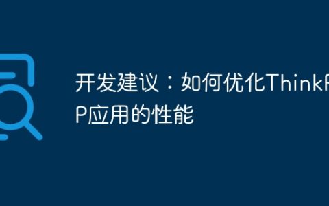 开发建议：如何优化ThinkPHP应用的性能