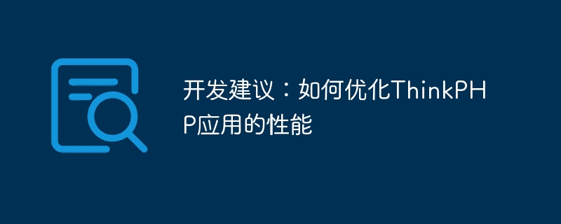 开发建议:如何优化thinkphp应用的性能