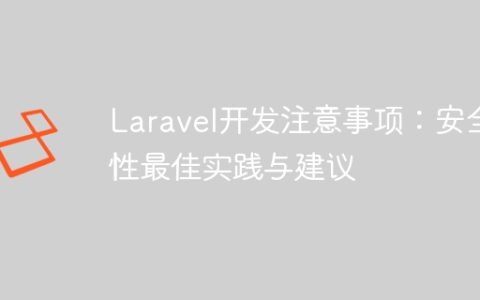 Laravel开发注意事项：安全性最佳实践与建议