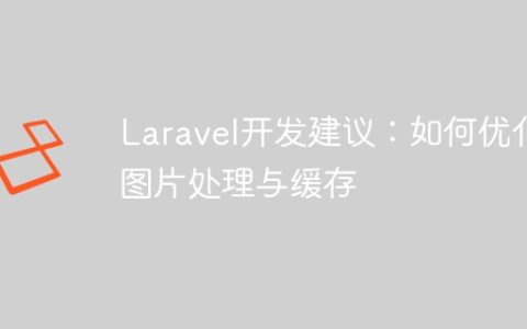 Laravel开发建议：如何优化图片处理与缓存