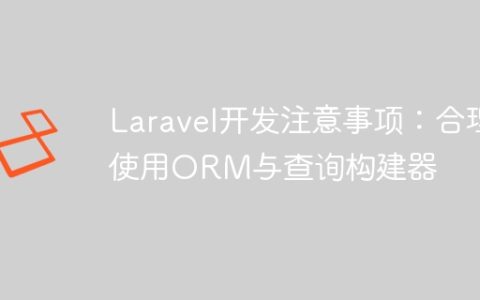 Laravel开发注意事项：合理使用ORM与查询构建器