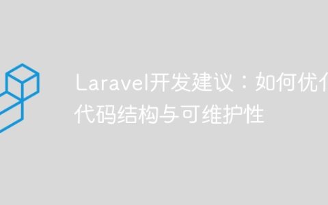 Laravel开发建议：如何优化代码结构与可维护性