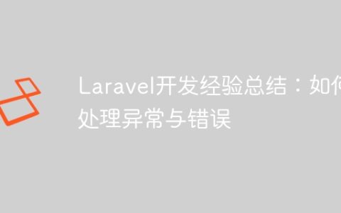 Laravel开发经验总结：如何处理异常与错误