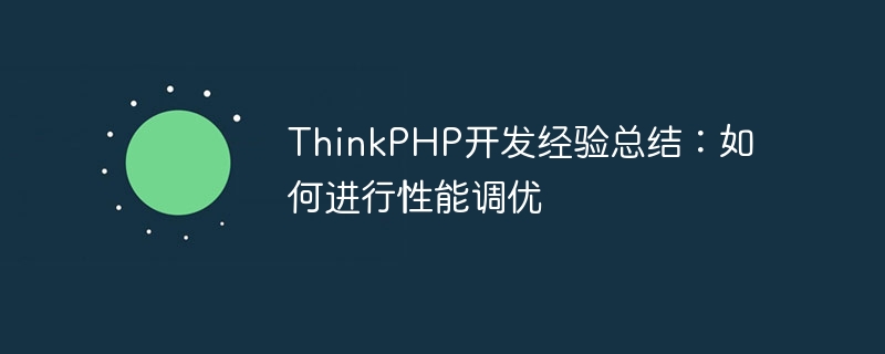 ThinkPHP开发经验总结:如何进行性能调优