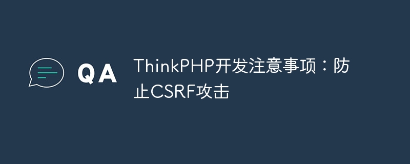 thinkphp开发注意事项:防止csrf攻击