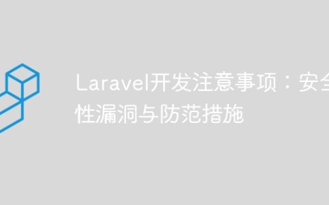 Laravel开发注意事项：安全性漏洞与防范措施