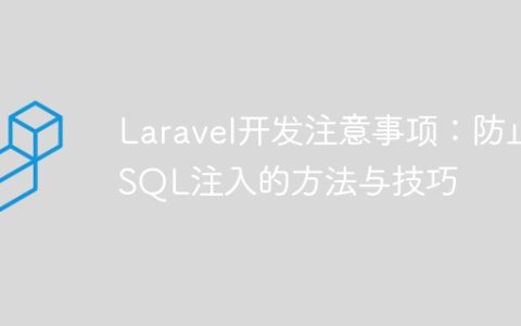 Laravel开发注意事项：防止SQL注入的方法与技巧