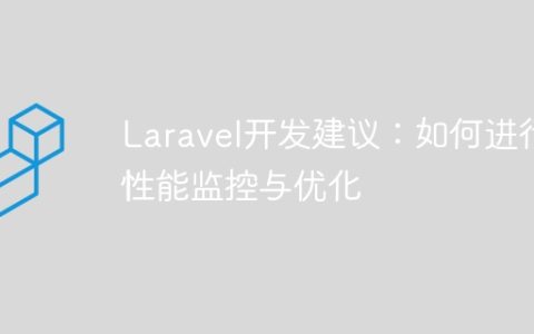 Laravel开发建议：如何进行性能监控与优化