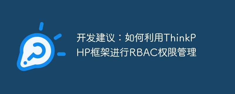 开发建议:如何利用thinkphp框架进行rbac权限管理