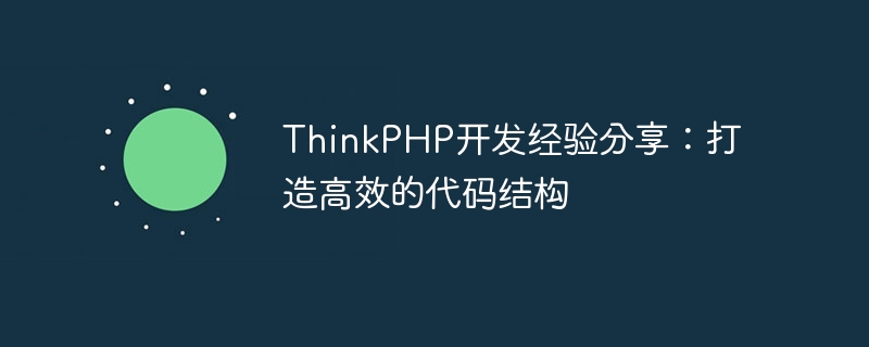 thinkphp开发经验分享:打造高效的代码结构