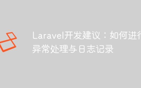 Laravel开发建议：如何进行异常处理与日志记录