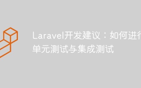 Laravel开发建议：如何进行单元测试与集成测试