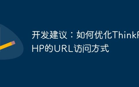 开发建议：如何优化ThinkPHP的URL访问方式