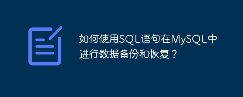 如何使用sql语句在mysql中进行数据备份和恢复?