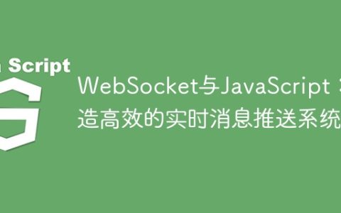 WebSocket与JavaScript：打造高效的实时消息推送系统