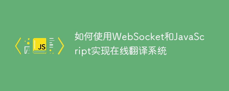如何使用WebSocket和JavaScript实现在线翻译系统