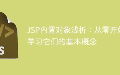 JSP内置对象浅析：从零开始学习它们的基本概念