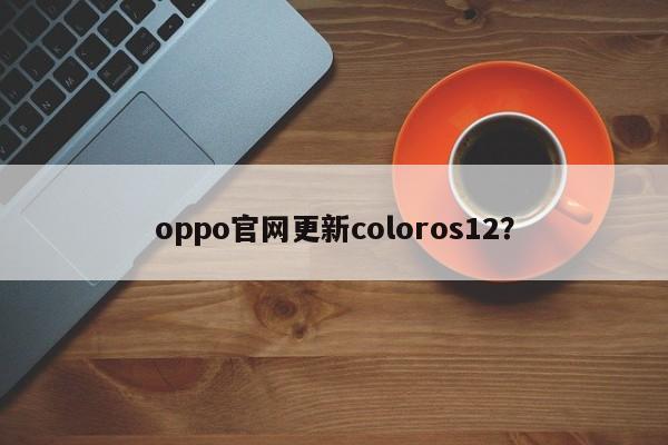 oppo官网更新coloros12?