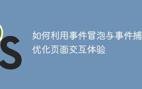 优化页面交互体验：事件冒泡与事件捕获的实用技巧