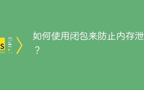 闭包的运用方法以防止内存泄漏的技巧是什么？