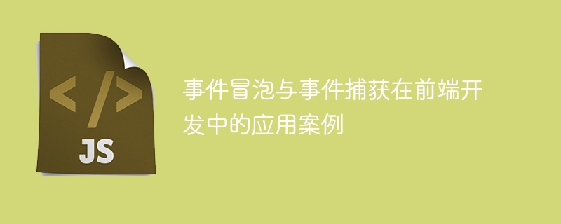 前端开发中的事件冒泡和事件捕获的实际应用案例