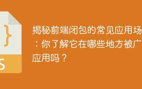 揭秘前端闭包：了解哪些常见应用场景？