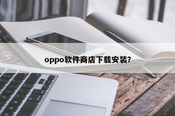 oppo软件商店下载安装?