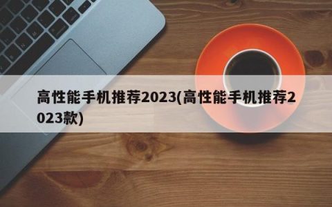 2023年值得购买的高性能手机推荐