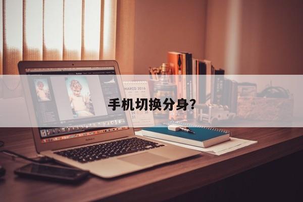 手机切换分身?