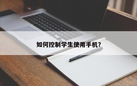 控制学生手机使用的有效方法