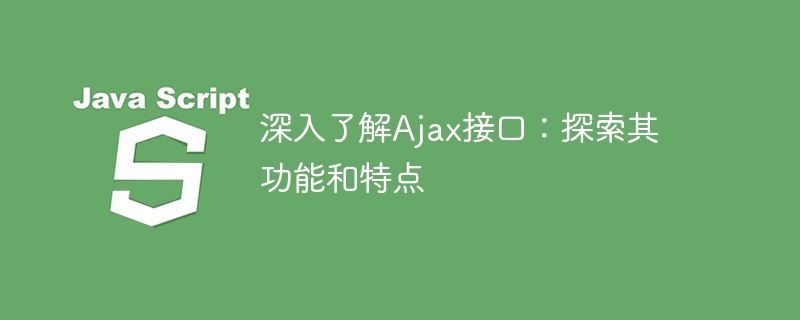 深入了解ajax接口:探索其功能和特点