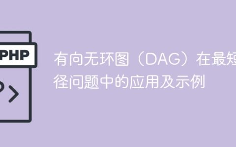 应用场景和示例：有向无环图（DAG）在最短路径问题的应用