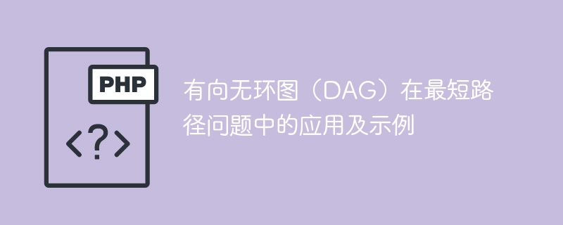 有向无环图(dag)在最短路径问题中的应用及示例