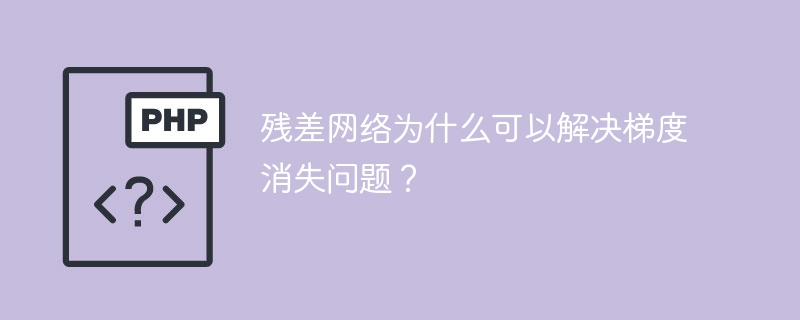 残差网络为什么可以解决梯度消失问题?
