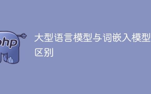 大型语言模型与词嵌入模型的区别