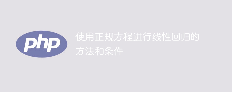 使用正规方程实施线性回归的方法和前提条件