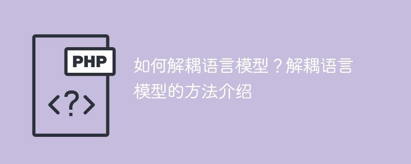 如何解耦语言模型?解耦语言模型的方法介绍