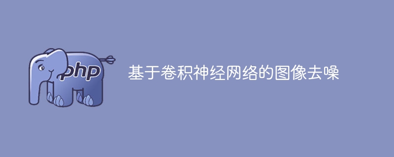 使用卷积神经网络进行图像降噪