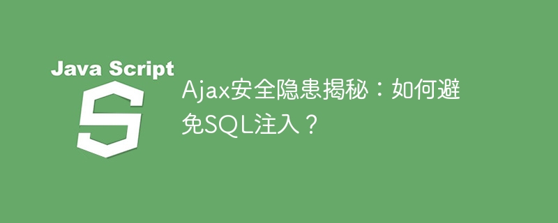 ajax安全隐患揭秘：如何避免sql注入？