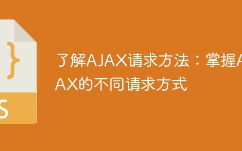 了解AJAX请求方法：掌握AJAX的不同请求方式