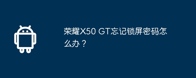 荣耀X50 GT忘记锁屏密码怎么办?