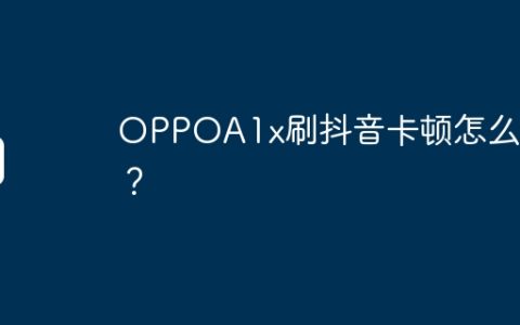 OPPOA1x刷抖音卡顿怎么办？