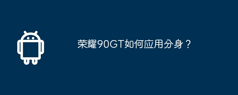 荣耀90GT如何应用分身?