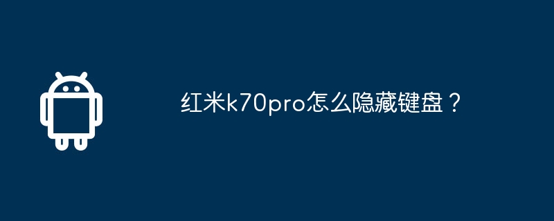 红米k70pro怎么隐藏键盘?